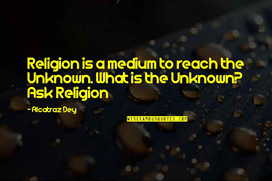 Owl Small Quotes By Alcatraz Dey: Religion is a medium to reach the Unknown.