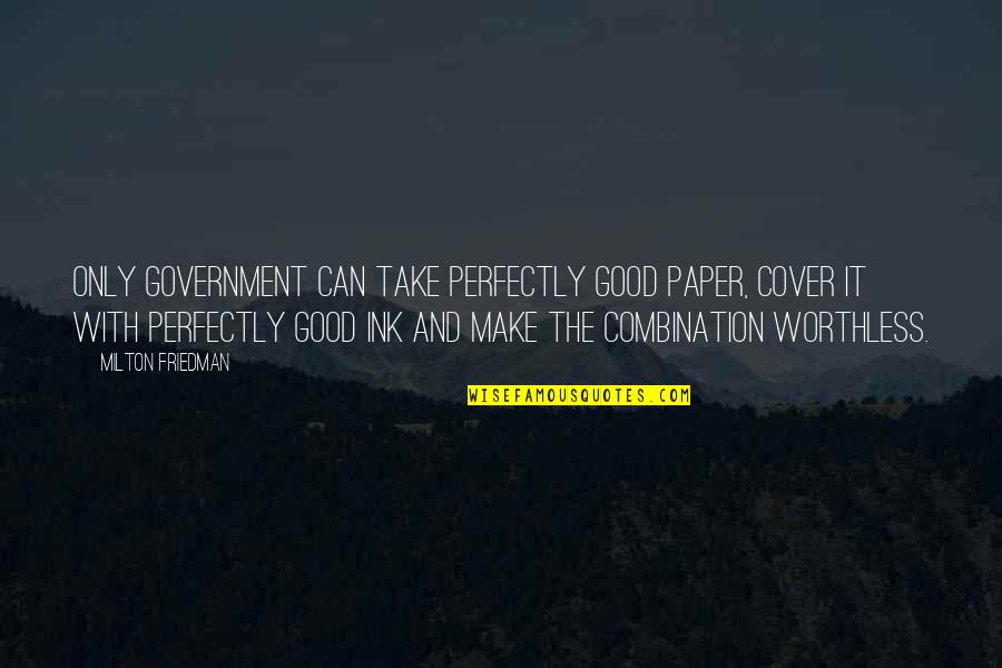 Owl Small Quotes By Milton Friedman: Only government can take perfectly good paper, cover
