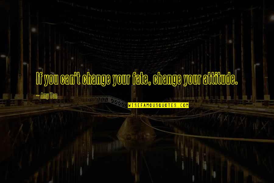 Owles Md Quotes By Amy Tan: If you can't change your fate, change your