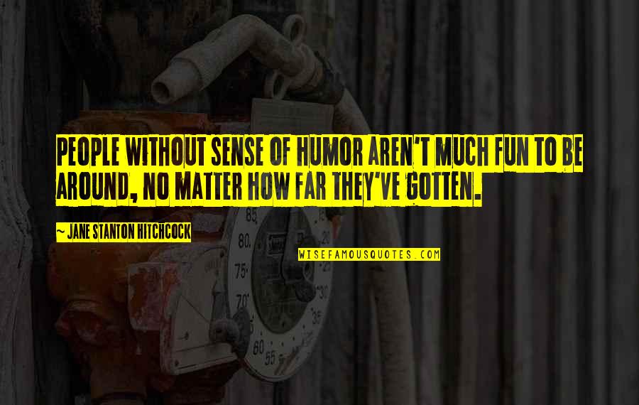 Owles Quotes By Jane Stanton Hitchcock: People without sense of humor aren't much fun Owles Quotes By Jane Stanton Hitchcock: People without sense of humor aren't much fun