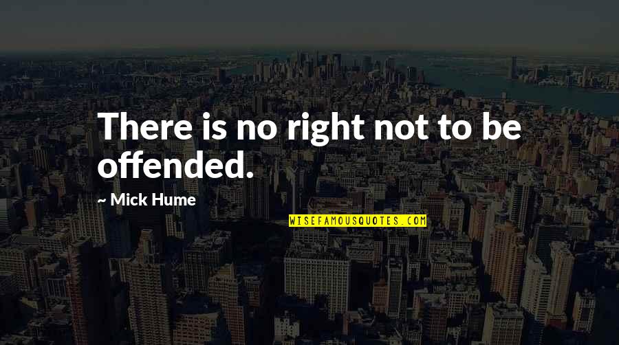 Owles Quotes By Mick Hume: There is no right not to be offended. Owles Quotes By Mick Hume: There is no right not to be offended.
