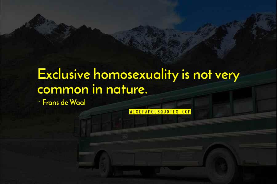 Owlesque Quotes By Frans De Waal: Exclusive homosexuality is not very common in nature. Owlesque Quotes By Frans De Waal: Exclusive homosexuality is not very common in nature.