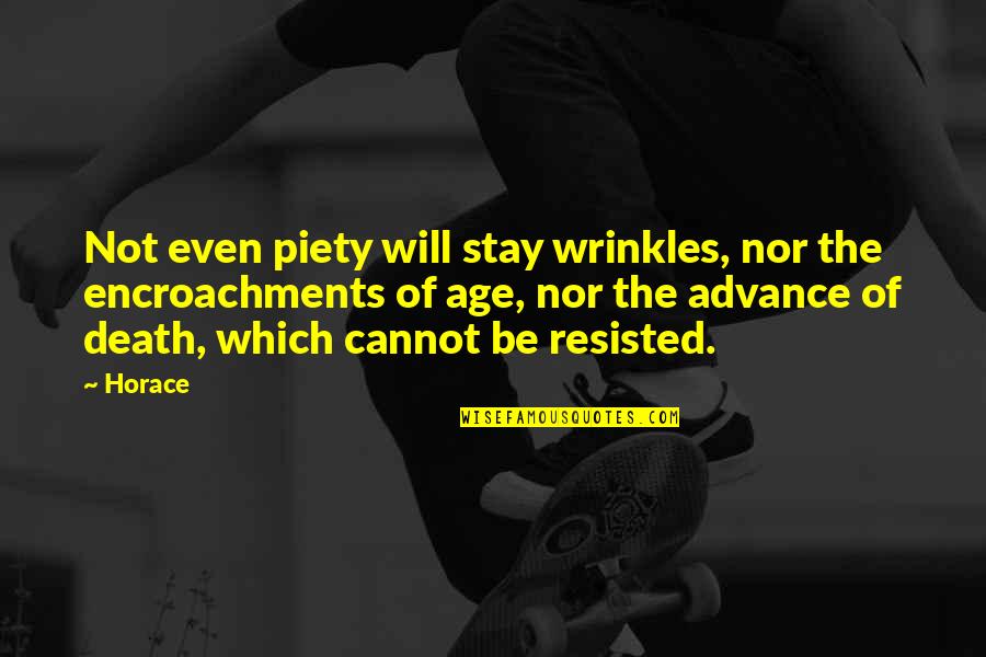 Owlishly Quotes By Horace: Not even piety will stay wrinkles, nor the