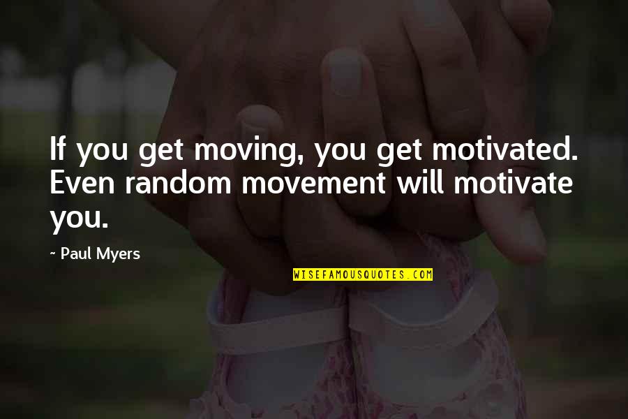 Owlkind Quotes By Paul Myers: If you get moving, you get motivated. Even