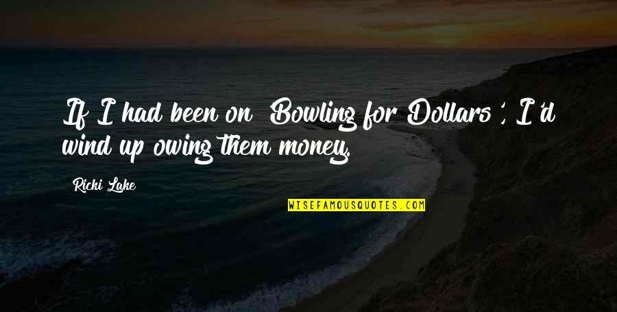 Owls Of Ga Hoole Quotes By Ricki Lake: If I had been on 'Bowling for Dollars',