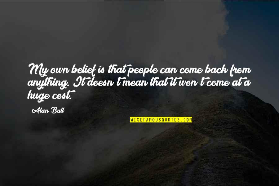 Own Back Quotes By Alan Ball: My own belief is that people can come