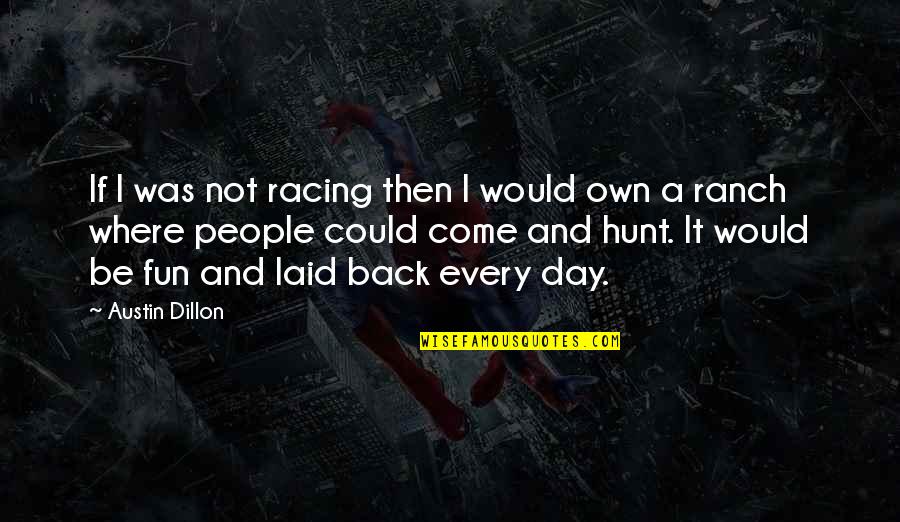 Own Back Quotes By Austin Dillon: If I was not racing then I would