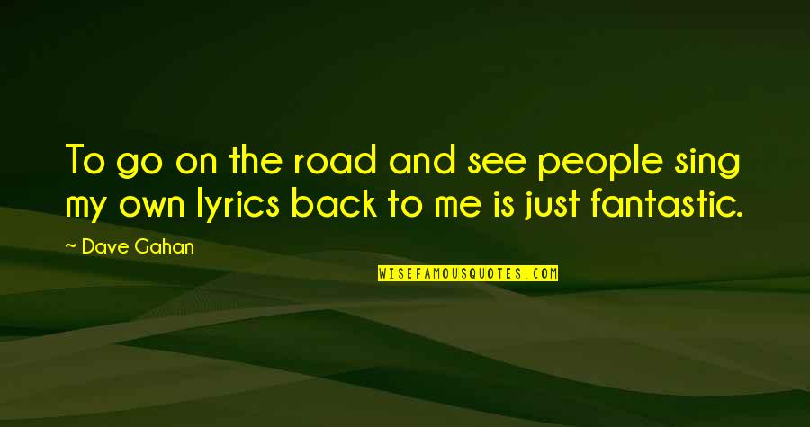 Own Back Quotes By Dave Gahan: To go on the road and see people