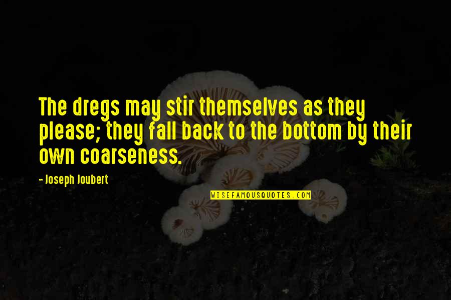 Own Back Quotes By Joseph Joubert: The dregs may stir themselves as they please;