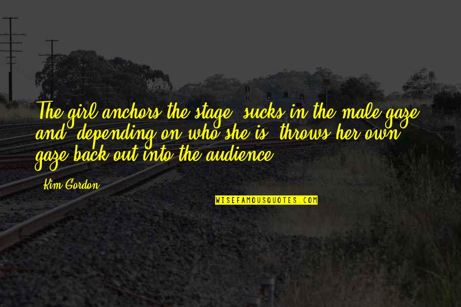 Own Back Quotes By Kim Gordon: The girl anchors the stage, sucks in the