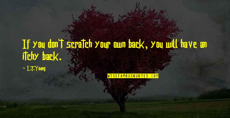 Own Back Quotes By L.F.Young: If you don't scratch your own back, you