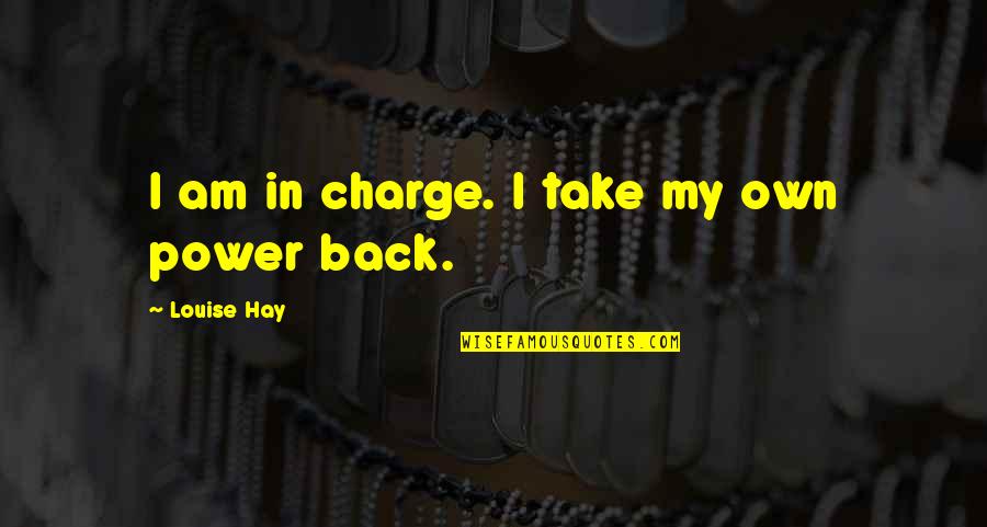 Own Back Quotes By Louise Hay: I am in charge. I take my own