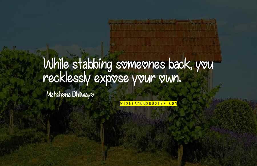 Own Back Quotes By Matshona Dhliwayo: While stabbing someones back, you recklessly expose your