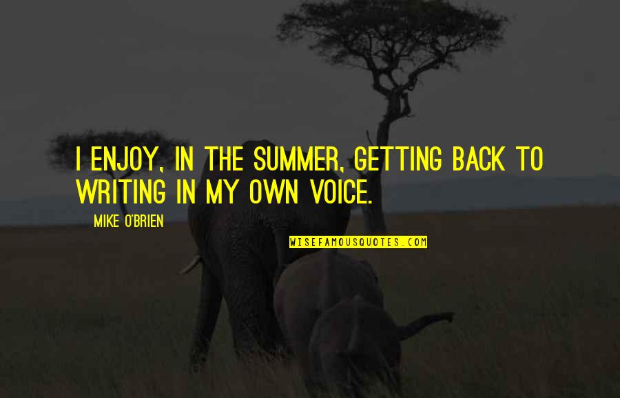 Own Back Quotes By Mike O'Brien: I enjoy, in the summer, getting back to