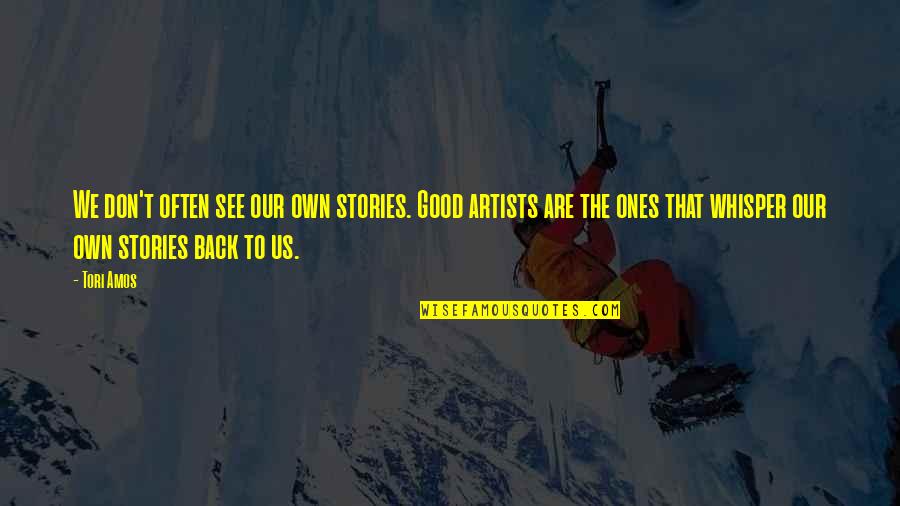 Own Back Quotes By Tori Amos: We don't often see our own stories. Good