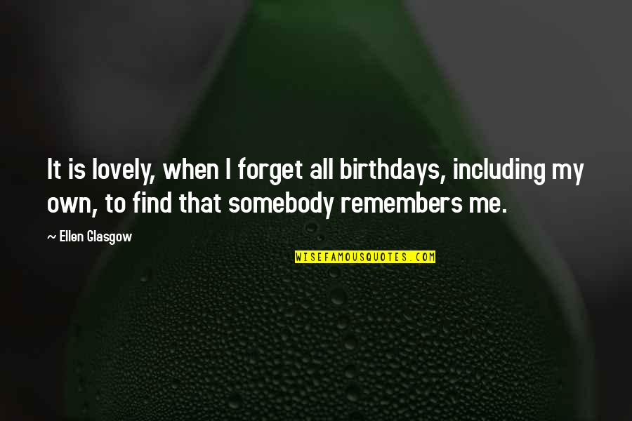 Own Birthday Quotes By Ellen Glasgow: It is lovely, when I forget all birthdays,