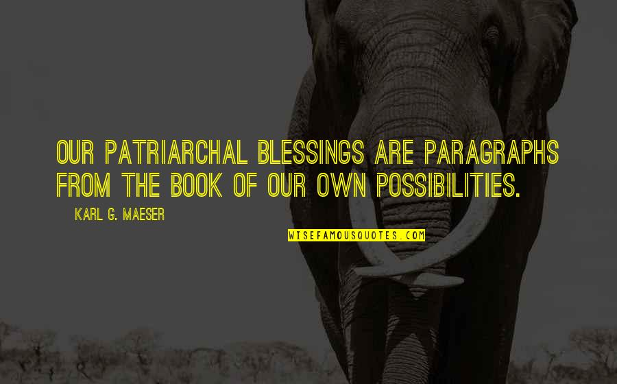 Own Book Quotes By Karl G. Maeser: Our patriarchal blessings are paragraphs from the book