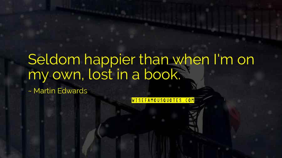 Own Book Quotes By Martin Edwards: Seldom happier than when I'm on my own,