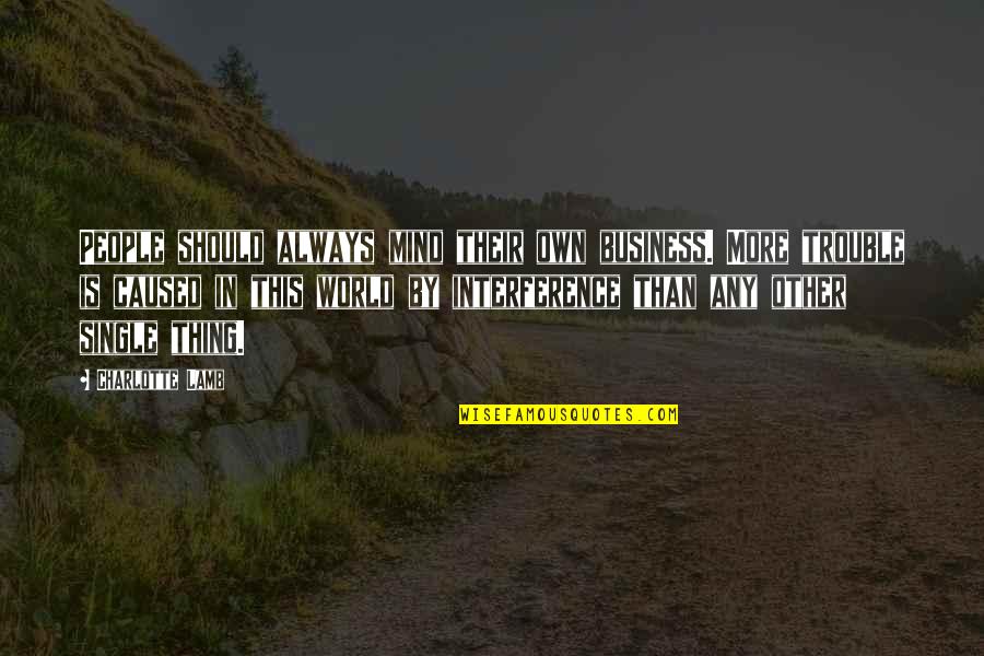 Own Business Quotes By Charlotte Lamb: People should always mind their own business. More Own Business Quotes By Charlotte Lamb: People should always mind their own business. More