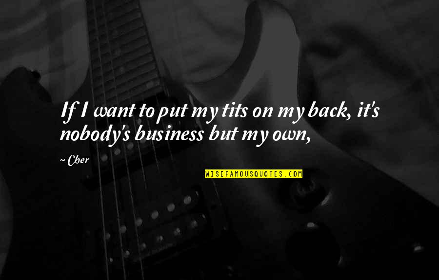 Own Business Quotes By Cher: If I want to put my tits on