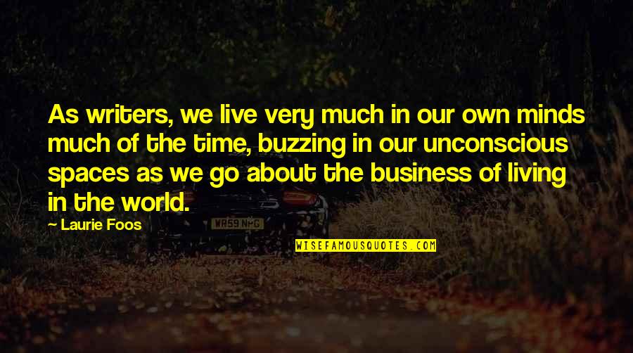 Own Business Quotes By Laurie Foos: As writers, we live very much in our Own Business Quotes By Laurie Foos: As writers, we live very much in our
