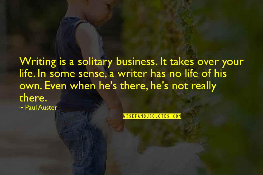 Own Business Quotes By Paul Auster: Writing is a solitary business. It takes over Own Business Quotes By Paul Auster: Writing is a solitary business. It takes over