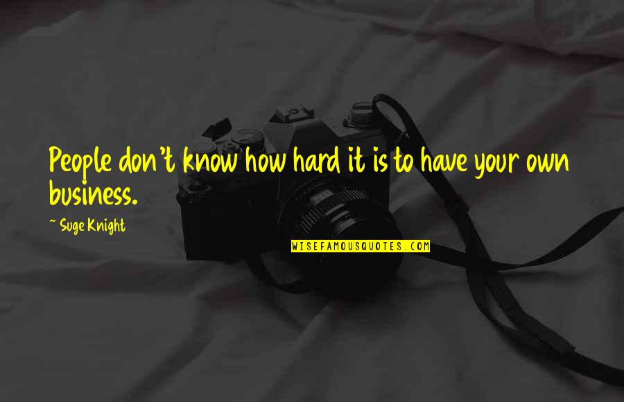 Own Business Quotes By Suge Knight: People don't know how hard it is to