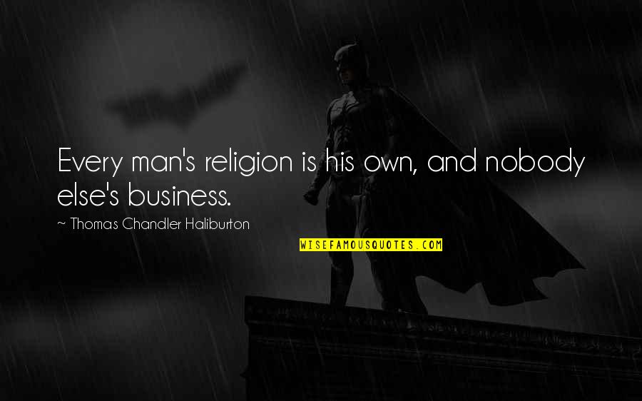 Own Business Quotes By Thomas Chandler Haliburton: Every man's religion is his own, and nobody Own Business Quotes By Thomas Chandler Haliburton: Every man's religion is his own, and nobody