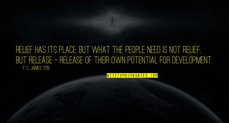 Own Business Quotes By Y. C. James Yen: Relief has its place. But what the people Own Business Quotes By Y. C. James Yen: Relief has its place. But what the people