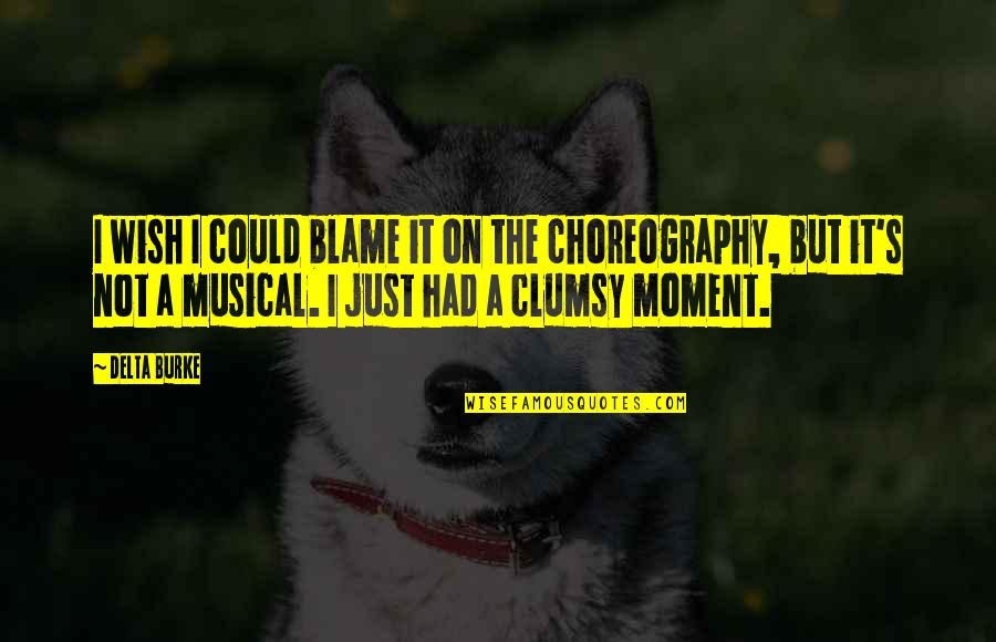 Own Choreography Quotes By Delta Burke: I wish I could blame it on the