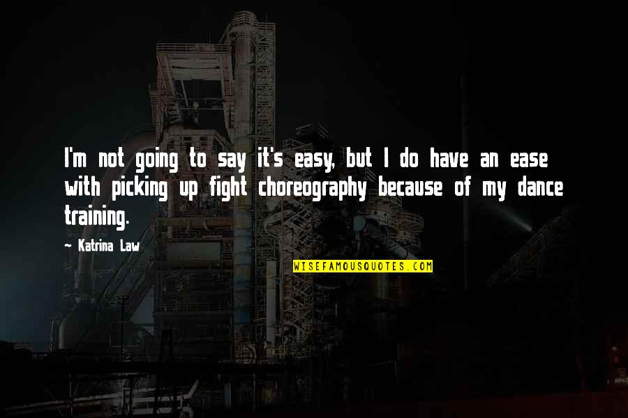 Own Choreography Quotes By Katrina Law: I'm not going to say it's easy, but