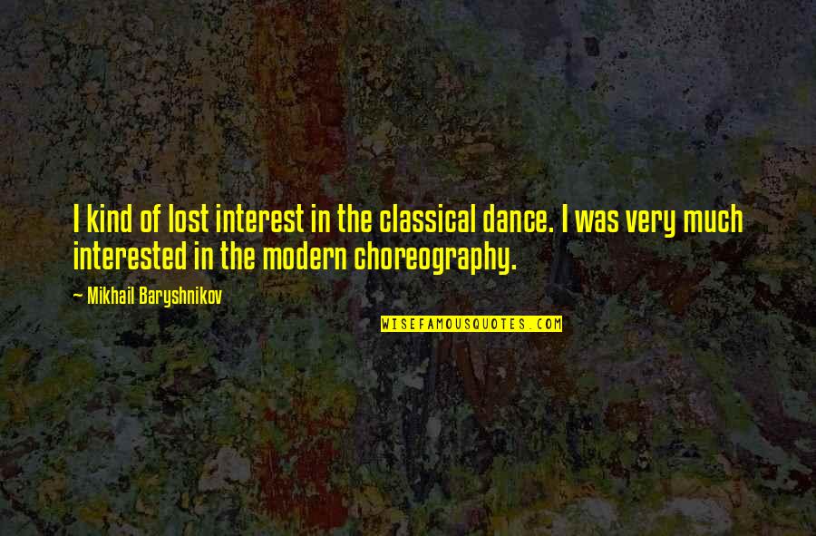 Own Choreography Quotes By Mikhail Baryshnikov: I kind of lost interest in the classical
