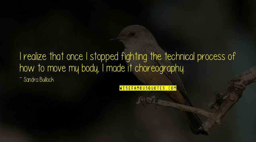 Own Choreography Quotes By Sandra Bullock: I realize that once I stopped fighting the