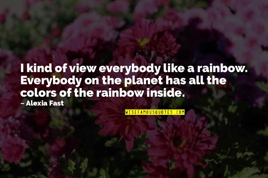 Own Colors Quotes By Alexia Fast: I kind of view everybody like a rainbow. Own Colors Quotes By Alexia Fast: I kind of view everybody like a rainbow.