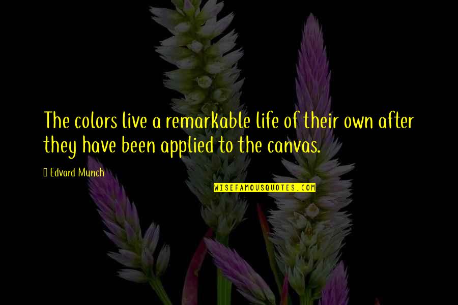 Own Colors Quotes By Edvard Munch: The colors live a remarkable life of their Own Colors Quotes By Edvard Munch: The colors live a remarkable life of their