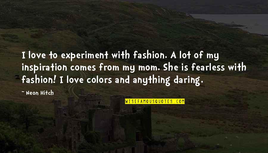 Own Colors Quotes By Neon Hitch: I love to experiment with fashion. A lot Own Colors Quotes By Neon Hitch: I love to experiment with fashion. A lot