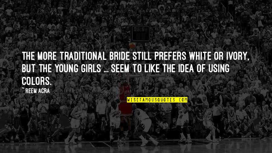 Own Colors Quotes By Reem Acra: The more traditional bride still prefers white or Own Colors Quotes By Reem Acra: The more traditional bride still prefers white or