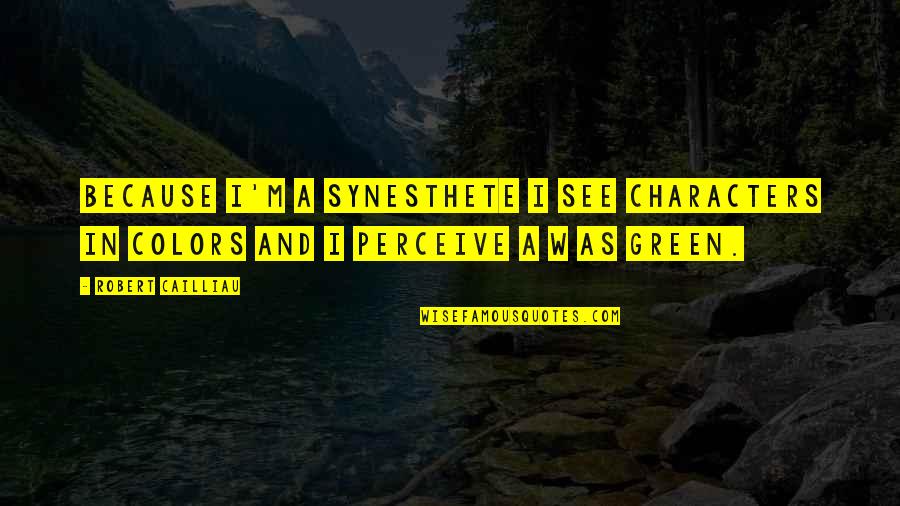 Own Colors Quotes By Robert Cailliau: Because I'm a synesthete I see characters in