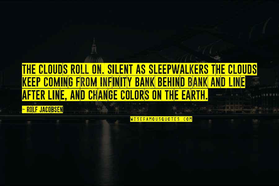 Own Colors Quotes By Rolf Jacobsen: The clouds roll on. Silent as sleepwalkers the Own Colors Quotes By Rolf Jacobsen: The clouds roll on. Silent as sleepwalkers the