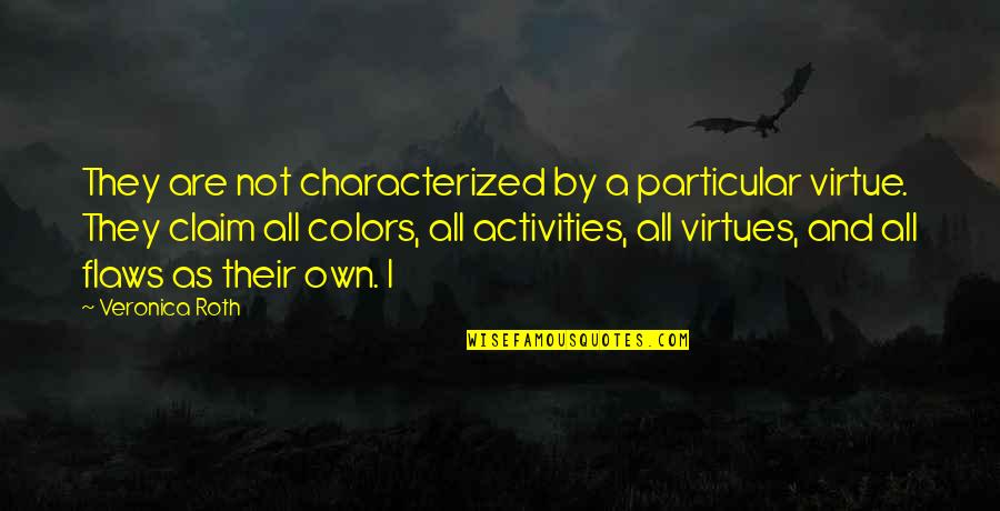 Own Colors Quotes By Veronica Roth: They are not characterized by a particular virtue. Own Colors Quotes By Veronica Roth: They are not characterized by a particular virtue.