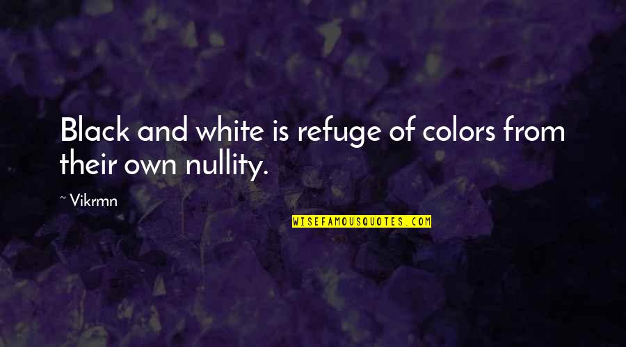 Own Colors Quotes By Vikrmn: Black and white is refuge of colors from