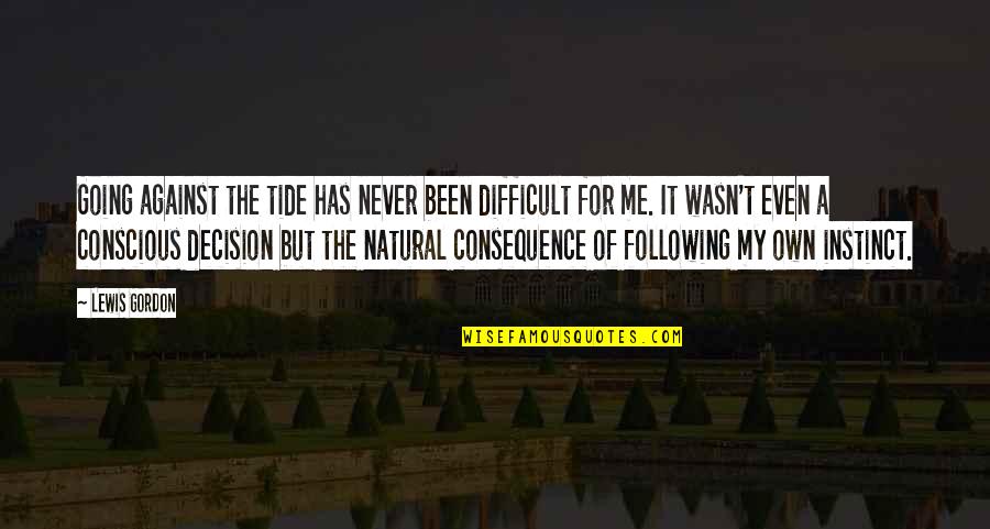 Own Decision Quotes By Lewis Gordon: Going against the tide has never been difficult Own Decision Quotes By Lewis Gordon: Going against the tide has never been difficult