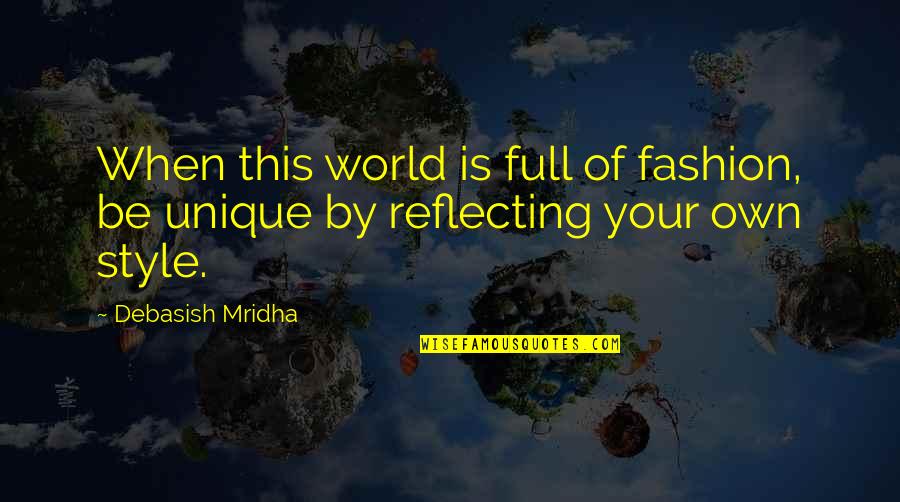Own Fashion Style Quotes By Debasish Mridha: When this world is full of fashion, be