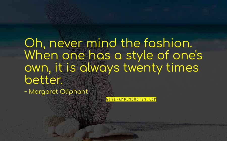 Own Fashion Style Quotes By Margaret Oliphant: Oh, never mind the fashion. When one has