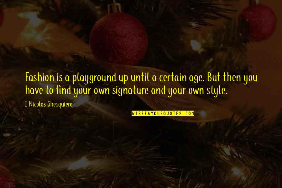 Own Fashion Style Quotes By Nicolas Ghesquiere: Fashion is a playground up until a certain