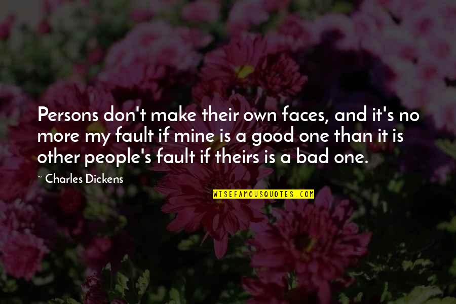 Own Fault Quotes By Charles Dickens: Persons don't make their own faces, and it's