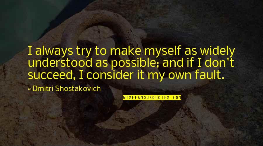 Own Fault Quotes By Dmitri Shostakovich: I always try to make myself as widely