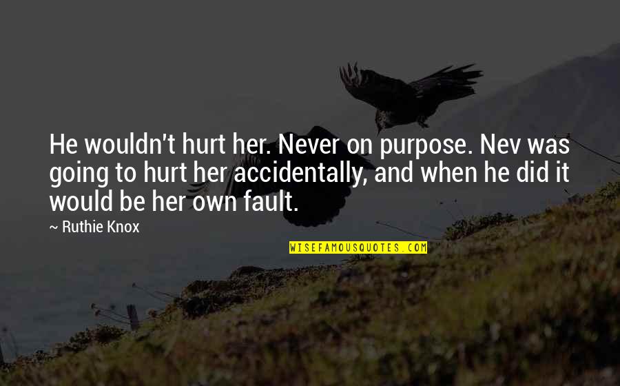 Own Fault Quotes By Ruthie Knox: He wouldn't hurt her. Never on purpose. Nev