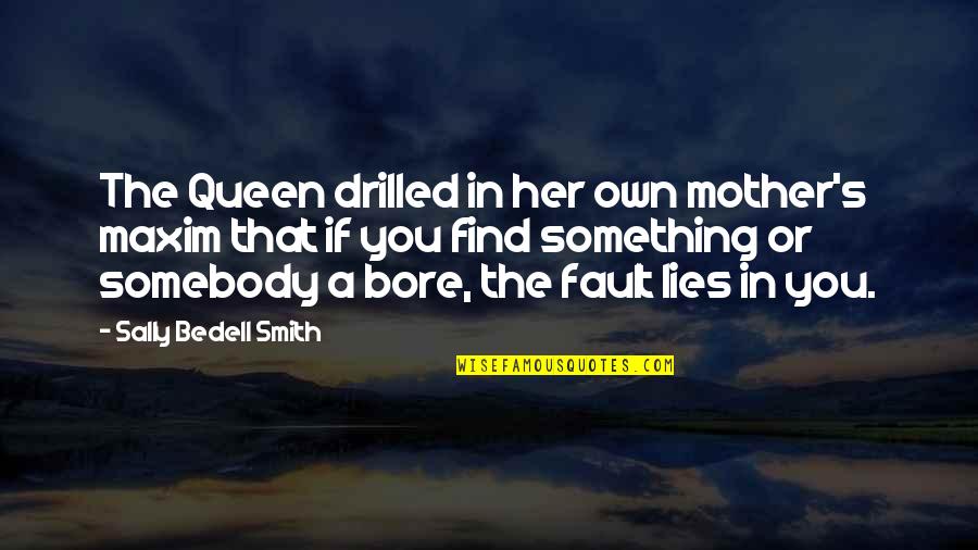 Own Fault Quotes By Sally Bedell Smith: The Queen drilled in her own mother's maxim