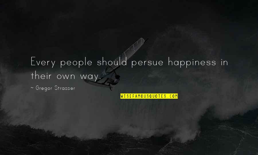 Own Happiness Quotes By Gregor Strasser: Every people should persue happiness in their own